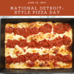 NATIONAL DETROIT-STYLE PIZZA DAY – June 23