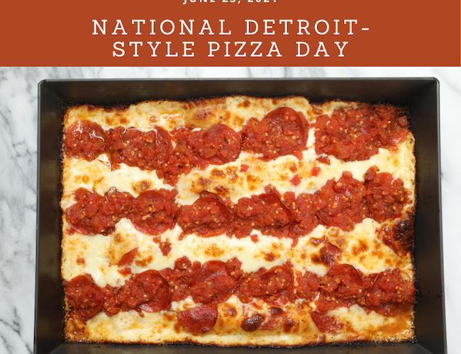 NATIONAL DETROIT-STYLE PIZZA DAY – June 23