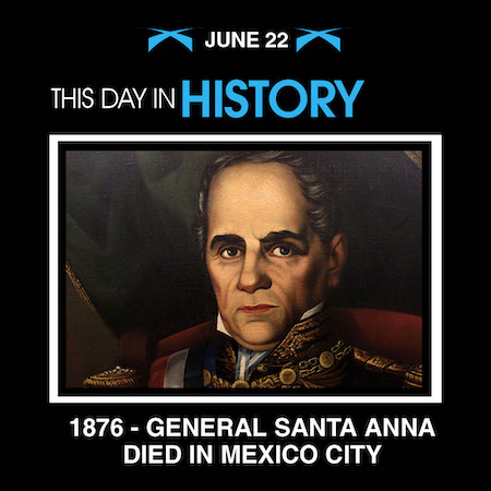 This Day in History June 22 1876 General Santa Anna Died in Mexico City