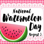NATIONAL WATERMELON DAY - August 3