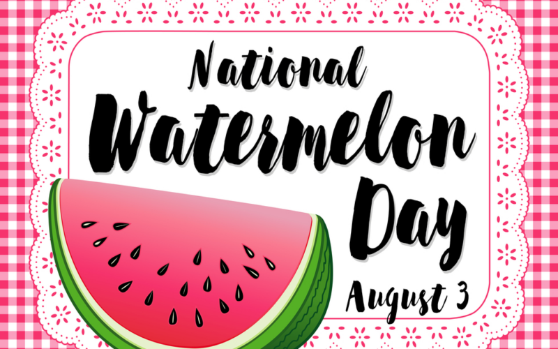 NATIONAL WATERMELON DAY – August 3