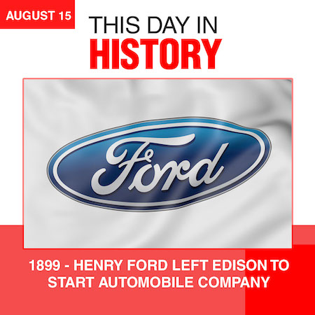 This Day in History August 15, 1899 Henry Ford Leaves Edison to Start Automobile Company