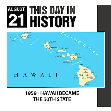 This Day in History August 21, 1959 Hawaii Became the 50th State