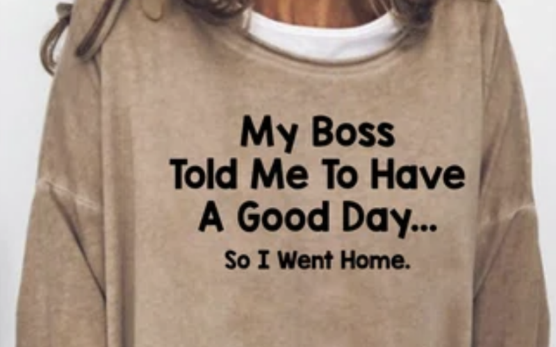 Expressions: My Boss Told Me To Have a Good Day So I went Home